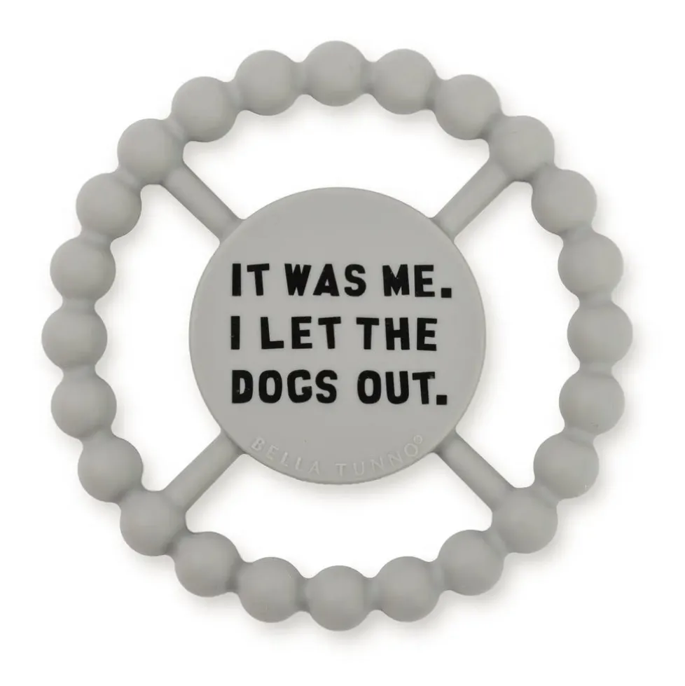 Bella Tunno Happy Teether: It Was Me. I Let the Dogs Out.